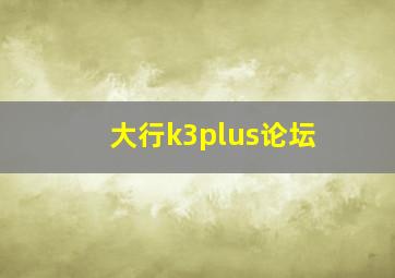 大行k3plus论坛