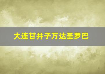 大连甘井子万达圣罗巴