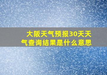 大阪天气预报30天天气查询结果是什么意思