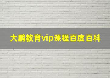 大鹏教育vip课程百度百科