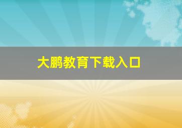 大鹏教育下载入口