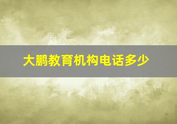 大鹏教育机构电话多少