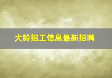 大龄招工信息最新招聘