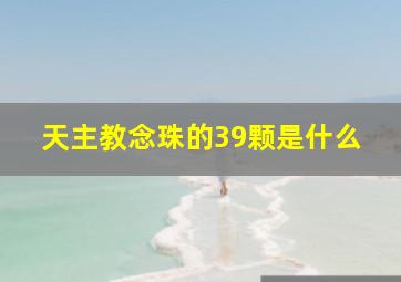 天主教念珠的39颗是什么