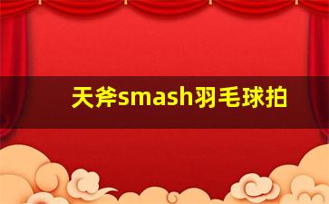 天斧smash羽毛球拍