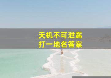 天机不可泄露打一地名答案