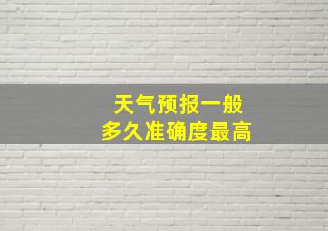 天气预报一般多久准确度最高