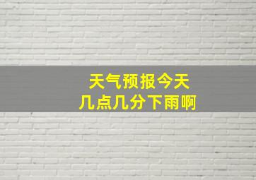 天气预报今天几点几分下雨啊