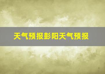 天气预报彭阳天气预报