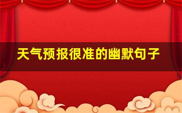 天气预报很准的幽默句子