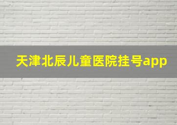 天津北辰儿童医院挂号app