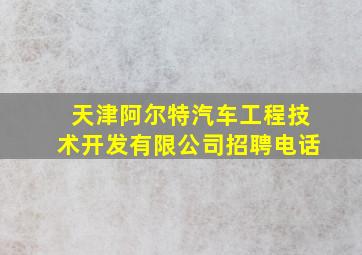 天津阿尔特汽车工程技术开发有限公司招聘电话