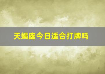 天蝎座今日适合打牌吗