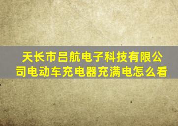 天长市吕航电子科技有限公司电动车充电器充满电怎么看