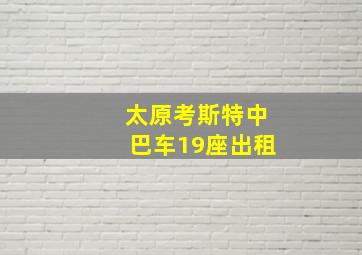 太原考斯特中巴车19座出租