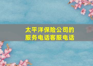 太平洋保险公司的服务电话客服电话