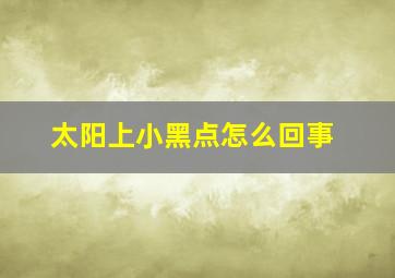 太阳上小黑点怎么回事