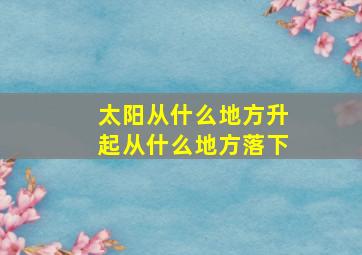 太阳从什么地方升起从什么地方落下