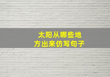 太阳从哪些地方出来仿写句子