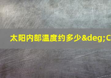 太阳内部温度约多少°C