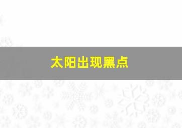 太阳出现黑点