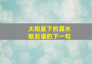 太阳底下的露水歇后语的下一句