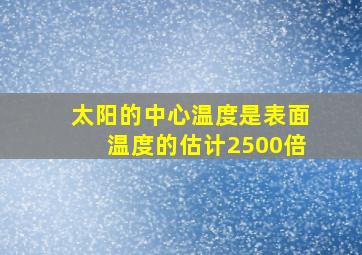 太阳的中心温度是表面温度的估计2500倍