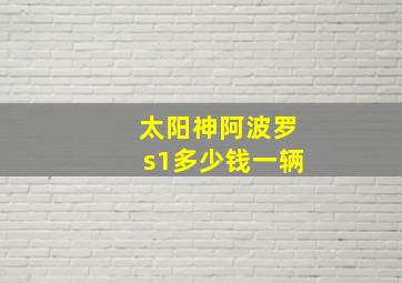 太阳神阿波罗s1多少钱一辆