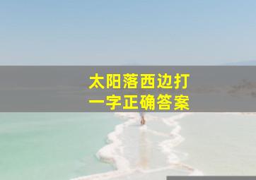 太阳落西边打一字正确答案