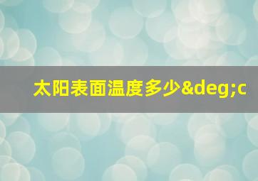 太阳表面温度多少°c