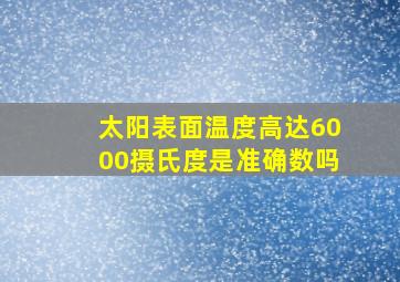 太阳表面温度高达6000摄氏度是准确数吗