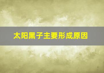 太阳黑子主要形成原因