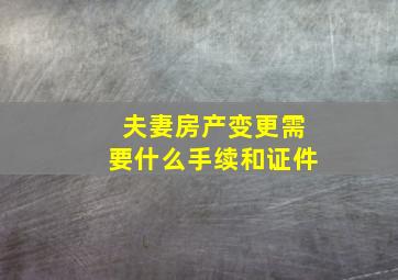 夫妻房产变更需要什么手续和证件