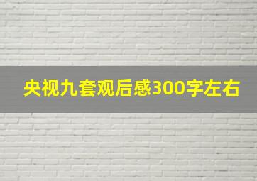 央视九套观后感300字左右