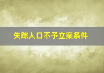 失踪人口不予立案条件