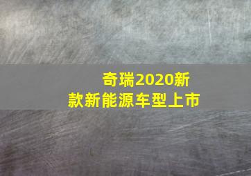 奇瑞2020新款新能源车型上市