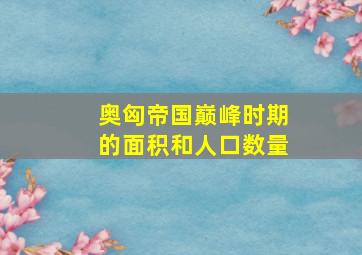 奥匈帝国巅峰时期的面积和人口数量