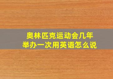 奥林匹克运动会几年举办一次用英语怎么说