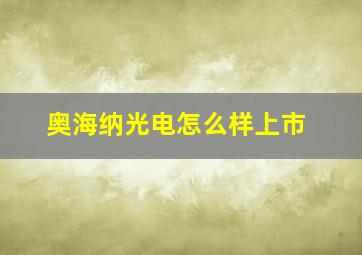 奥海纳光电怎么样上市