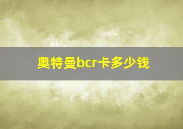 奥特曼bcr卡多少钱