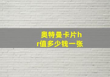 奥特曼卡片hr值多少钱一张