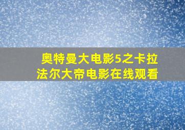 奥特曼大电影5之卡拉法尔大帝电影在线观看