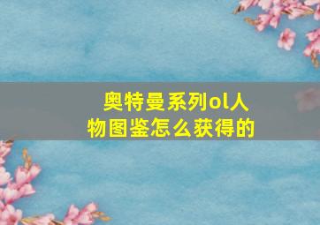 奥特曼系列ol人物图鉴怎么获得的