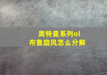 奥特曼系列ol布鲁旋风怎么分解