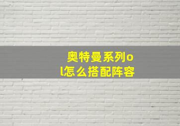 奥特曼系列ol怎么搭配阵容