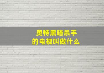 奥特黑暗杀手的电视叫做什么