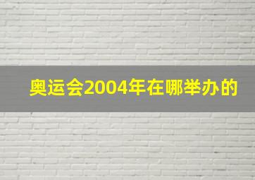 奥运会2004年在哪举办的