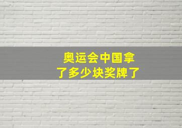 奥运会中国拿了多少块奖牌了