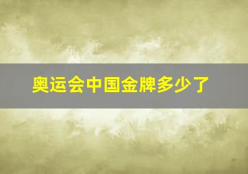 奥运会中国金牌多少了