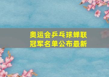 奥运会乒乓球蝉联冠军名单公布最新